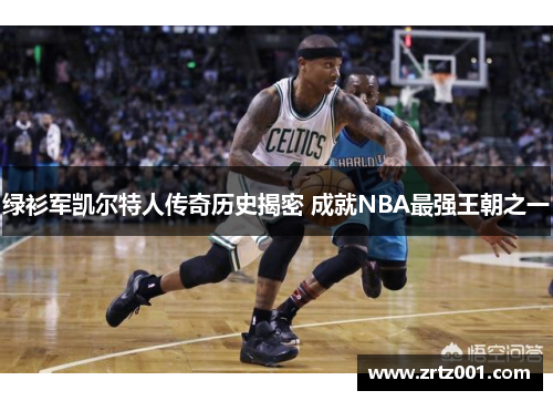 绿衫军凯尔特人传奇历史揭密 成就NBA最强王朝之一