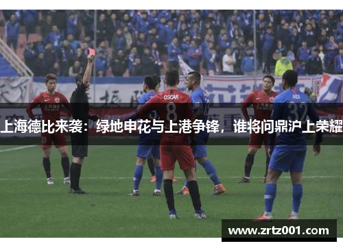 上海德比来袭：绿地申花与上港争锋，谁将问鼎沪上荣耀